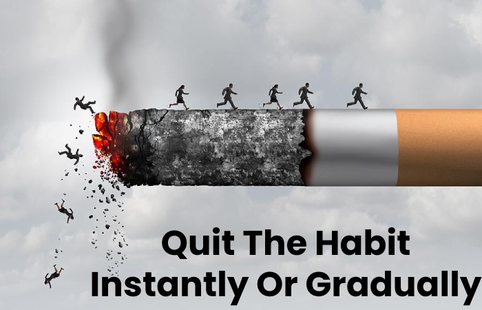 Quit The Habit Instantly Or Gradually